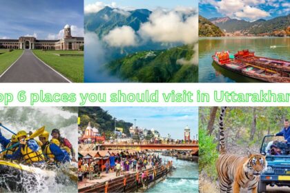 Top 6 places you should visit in Uttarakhand